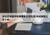 长虹区块链手机有哪些公司在用[长虹制链上市了吗]