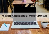 中航信托入股区块链公司[中航信托兑付风险]