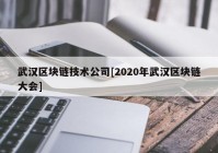武汉区块链技术公司[2020年武汉区块链大会]