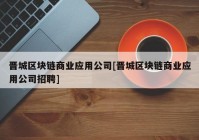 晋城区块链商业应用公司[晋城区块链商业应用公司招聘]