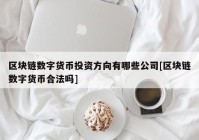 区块链数字货币投资方向有哪些公司[区块链数字货币合法吗]