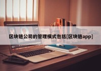 区块链公司的管理模式包括[区块链app]