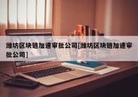 潍坊区块链加速审批公司[潍坊区块链加速审批公司]