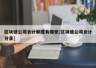 区块链公司会计制度有哪些[区块链公司会计分录]