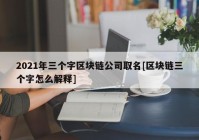 2021年三个字区块链公司取名[区块链三个字怎么解释]