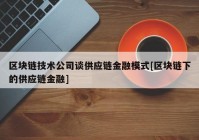 区块链技术公司谈供应链金融模式[区块链下的供应链金融]