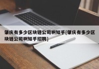 肇庆有多少区块链公司啊知乎[肇庆有多少区块链公司啊知乎招聘]