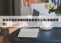 杭州宇链区块链科技有限责任公司[宇链研究院]