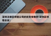 深圳注册区块链公司的优势有哪些[深圳区块链企业]